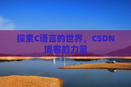 探索C语言的世界，CSDN博客的力量